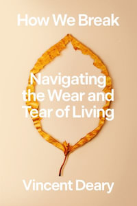 How We Break : Navigating the Wear and Tear of Living - Vincent Deary