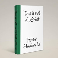 This Is Not a T-Shirt : A Brand, a Culture, a Community - a Life in Streetwear - Bobby Hundreds