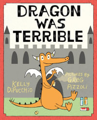 Dragon Was Terrible - Kelly DiPucchio