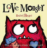 Love Monster : Love Monster - Rachel Bright