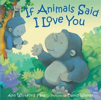 If Animals Said I Love You : If Animals Kissed Good Night - Ann Whitford Paul