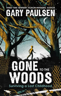 Gone to the Woods : Surviving a Lost Childhood - Gary Paulsen