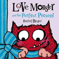 Love Monster and the Perfect Present : Love Monster - Rachel Bright