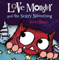 Love Monster and the Scary Something : Love Monster - Rachel Bright