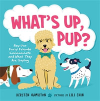 What's Up, Pup? : How Our Furry Friends Communicate and What They Are Saying - Kersten Hamilton