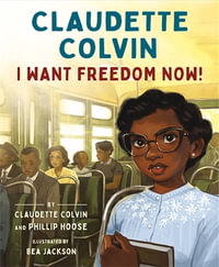 Claudette Colvin : I Want Freedom Now! - Claudette Colvin and Phillip Hoose