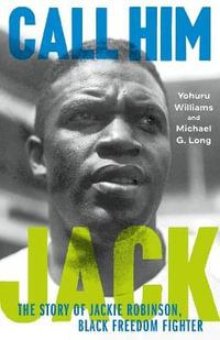 Call Him Jack : The Story of Jackie Robinson, Black Freedom Fighter - Yohuru Williams