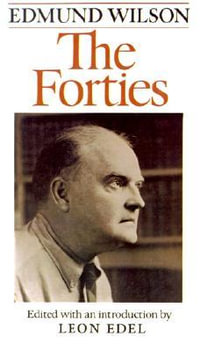 The Forties : From Notebooks and Diaries of the Period - Edmund Wilson