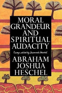 Moral Grandeur and Spiritual Audacity : Essays - Abraham Joshua Heschel