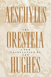 The Oresteia of Aeschylus : A New Translation by Ted Hughes - Ted Hughes