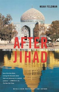 After Jihad : America and the Struggle for Islamic Democracy - Noah Feldman