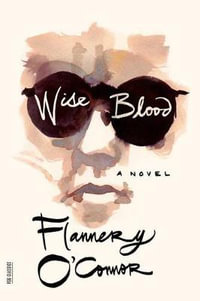 Wise Blood : FSG Classics - Flannery O'Connor