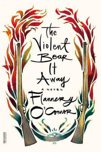 The Violent Bear It Away : FSG Classics - Flannery O'Connor