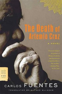 The Death of Artemio Cruz : FSG Classics : FSG Classics - Carlos Fuentes