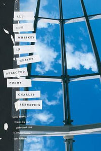 All the Whiskey in Heaven : Selected Poems - Charles Bernstein