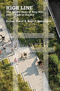 High Line : The Inside Story of New York City's Park in the Sky - Joshua David