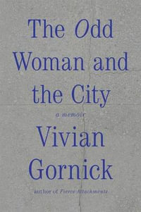 The Odd Woman and the City : A Memoir - Vivian Gornick