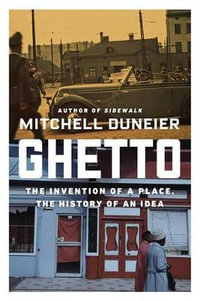 Ghetto : The Invention of a Place, the History of an Idea - MITCHELL DUNEIER