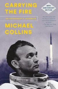 Carrying the Fire : An Astronaut's Journeys: 50th Anniversary Edition - Michael Collins