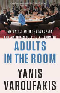 Adults in the Room : My Battle with the European and American Deep Establishment - Yanis Varoufakis