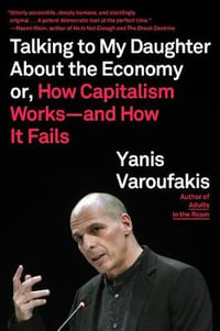 Talking to My Daughter about the Economy : Or, How Capitalism Works--And How It Fails - Yanis Varoufakis