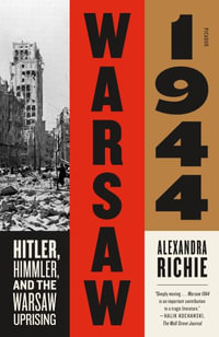 Warsaw 1944 : Hitler, Himmler, and the Warsaw Uprising - Alexandra Richie