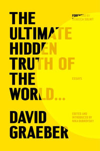 The Ultimate Hidden Truth of the World . . . : Essays - David Graeber