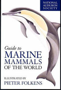 National Audubon Society Guide to Marine Mammals of the World : National Audubon Society Field Guides - National Audubon Society