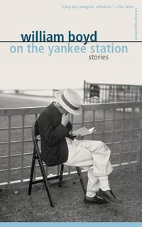 On the Yankee Station : Stories - William Boyd