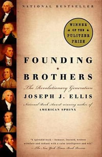 Founding Brothers : The Revolutionary Generation - Joseph J. Ellis