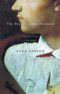 The Beauty of the Husband : A Fictional Essay in 29 Tangos - Anne Carson