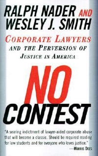 No Contest : Corporate Lawyers and the Perversion of Justice in America - Ralph Nader