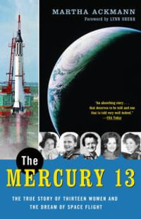 The Mercury 13 : The True Story of Thirteen Women and the Dream of Space Flight - Martha Ackmann