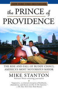 The Prince of Providence : The Rise and Fall of Buddy Cianci, America's Most Notorious Mayor - Mike Stanton