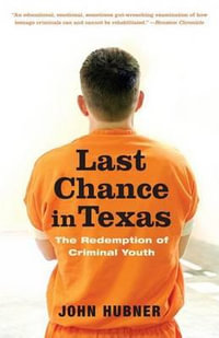 Last Chance in Texas : The Redemption of Criminal Youth - John Hubner