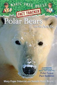 Polar Bears and the Arctic : Companion to Polar Bears Past Bedtime : Magic Tree House Research Guide : Book 16 - Mary Pope Osborne