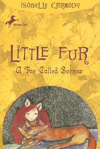 A Fox Called Sorrow : The Legend of Little Fur Series : Book 2 - Isobelle Carmody