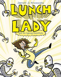 Lunch Lady and the Cyborg Substitute : Lunch Lady #1 - Jarrett J. Krosoczka