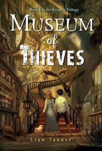 Museum of Thieves : The Keepers Trilogy Series: Book 1 - Lian Tanner