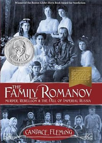 The Family Romanov : Murder, Rebellion, and the Fall of Imperial Russia - Candace Fleming