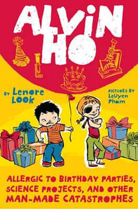 Alvin Ho : Allergic to Birthday Parties, Science Projects, and Other Man-made Catastrophes - Lenore Look