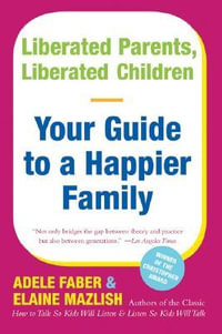 Liberated Parents, Liberated Children : Your Guide to a Happier Family (Reissue) - Elaine Mazlish