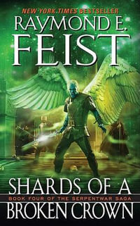 Shards of a Broken Crown : Serpentwar Saga : Book 4 - USA Edition - Raymond E. Feist