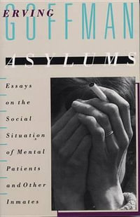 Asylums : Essays on the Social Situation of Mental Patients and Other Inmates - Erving Goffman