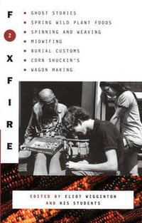 Foxfire 2 : Ghost Stores, Spring Wild Plant Foods, Spinning and Weaving, Midwifing,  Burial Customs, Corn Shuckin's, Wagon Making - Eliot Wigginton