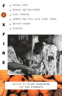 Foxfire 3 : Animal Care, Banjos and Dulimers, Hide Tanning, Summer and Fall Wild Plant Foods, Butter Churns, Ginseng - Eliot Wigginton