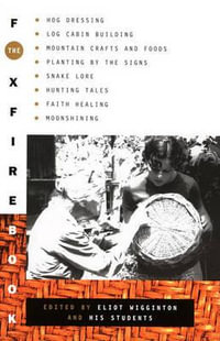 The Foxfire Book : Hog Dressing, Log Cabin Building, Mountain Crafts and Foods, Planting by the Signs, Snake Lore, Hunting Tales, Faith Healing, Moonshining - Eliot Wigginton