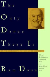 The Only Dance There Is : Talks at the Menninger Foundation, 1970, and Spring Grove Hospital, 1972 - Ram Dass