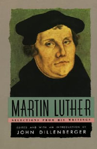 Martin Luther : Selections From His Writing - Martin Luther