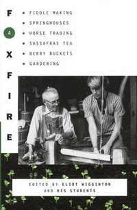 Foxfire 4 : Fiddle Making, Spring Houses, Horse Trading, Sassafras Tea, Berry Buckets, Gardening - Eliot Wigginton